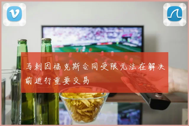 马刺因福克斯合同受限无法在解决前进行重要交易