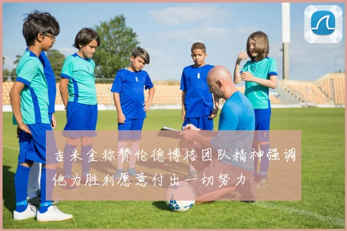 吉米金称赞伦德博格团队精神强调他为胜利愿意付出一切努力