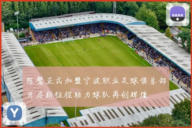 陈骜正式加盟宁波职业足球俱乐部开启新征程助力球队再创辉煌
